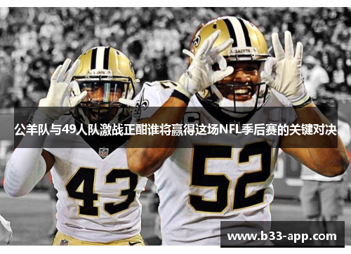 公羊队与49人队激战正酣谁将赢得这场NFL季后赛的关键对决